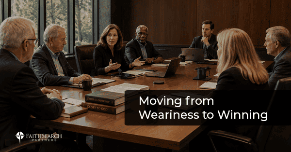 Weariness to Winning | FaithSearch Partners